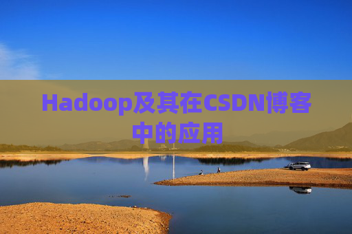 Hadoop及其在CSDN博客中的应用 Hadoop及其在CSDN博客中的应用